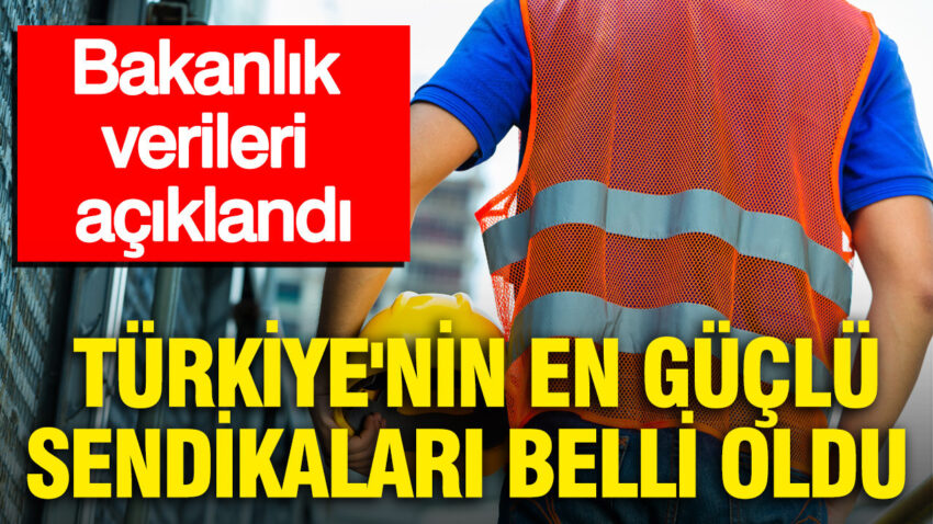 Bakanlik verileri aciklandi turkiyenin en guclu sendikalari belli oldu TIgkZZjN