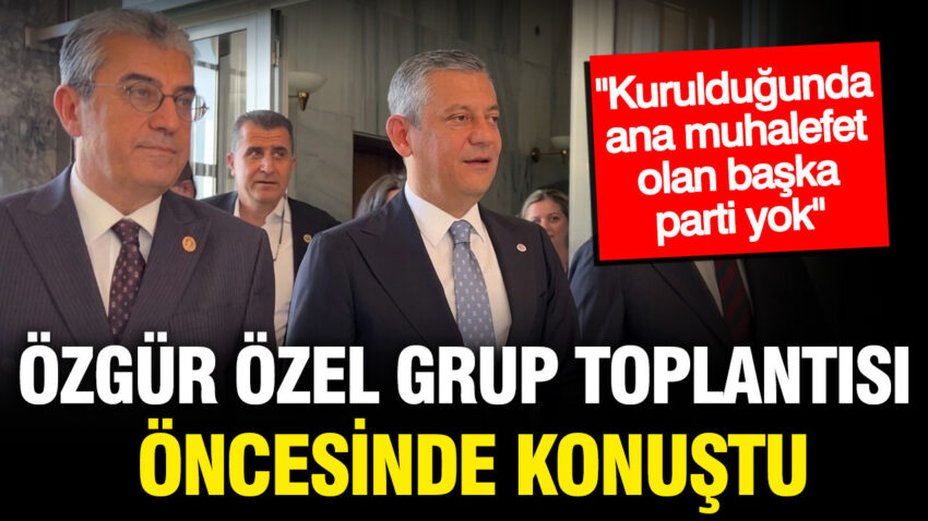 Ozgur ozel kapali grup toplantisi oncesi konustu kuruldugunda ana muhalefet alan baska parti yok V5AiIbxC